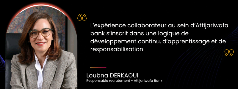 L'expérience collaborateur au sein d'Attijariwafa bank sinscrit dans une logique de développement continu : éclairage de Derkaoui Loubna, Responsable Recrutement, Partenariats et Marque Employeur